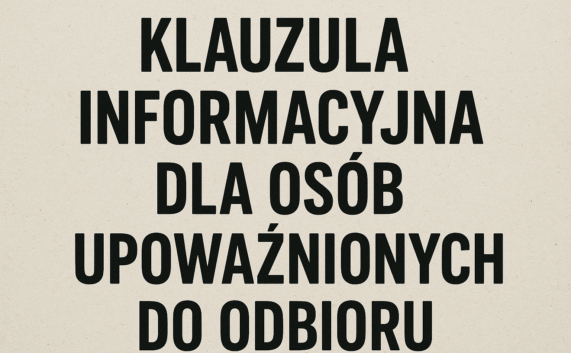 KLAUZULA INFORMACYJNA DLA OSÓB UPOWAŻNIONYCH DO ODBIORU